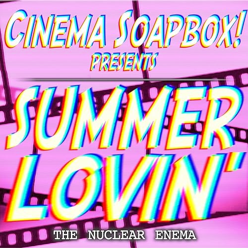 SUMMER LOVIN': The Nuclear Enema