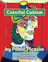 Colorful Cubism by Pablo Picasso. A Vibrant Journey through the Mind of a Genius.: Step into the World of Cubism and Color Outside the Lines with Picasso’s Most Famous Works! B0C8758RBR Book Cover