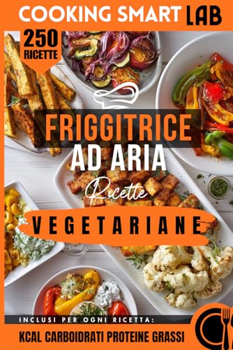 250 Ricette per Friggitrice ad Aria - Vegetariane: Piatti croccanti, leggeri e incredibilmente gustosi: ricette vegetariane semplici, veloci e ... una cucina moderna e intelligente ogni giorno