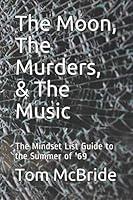 The Moon, The Murders, & The Music: The Mindset List Guide to the Summer of '69 1706705476 Book Cover