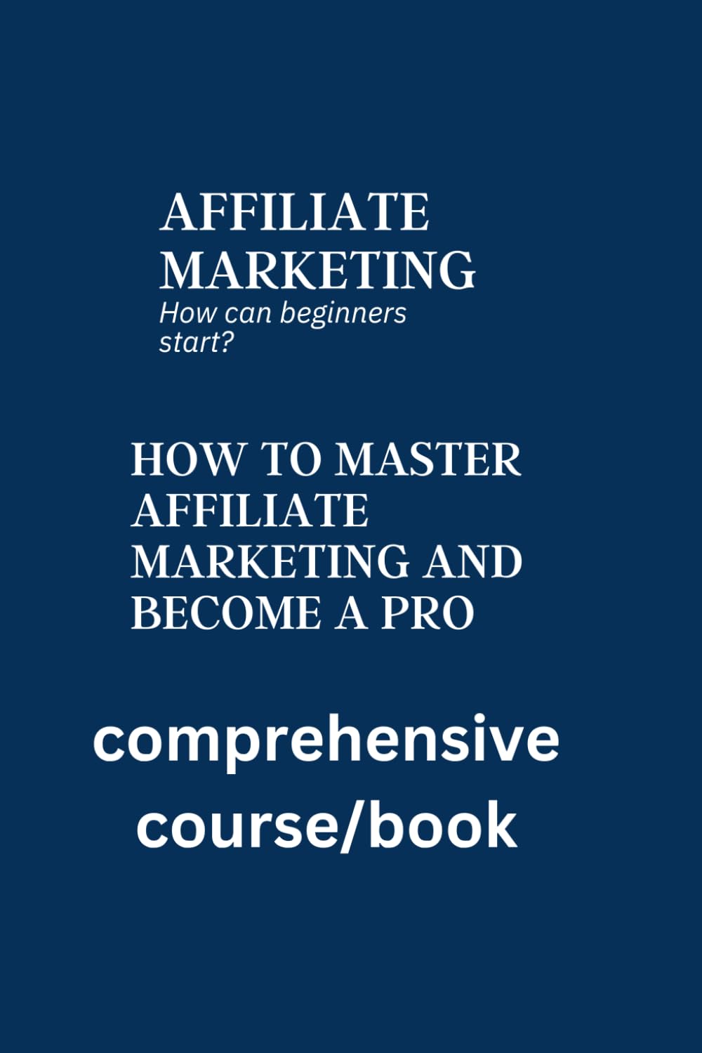 AFFILIATE MARKETING: How to master affiliate marketing and become a pro