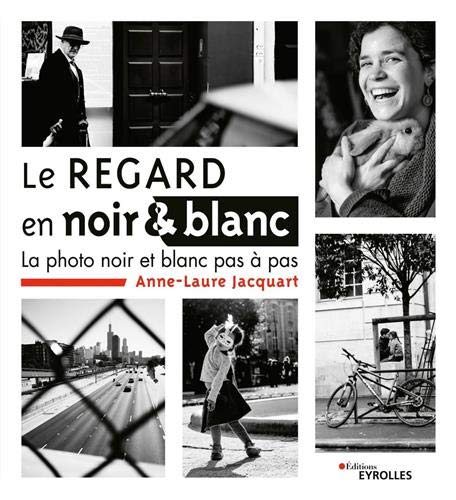 Télécharger Le regard en noir et blanc : La photo noir et blanc pas à pas Livre PDF Gratuit