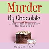 Murder by Chocolate: A Bite-Sized Bakery Cozy Mystery, Book 1