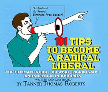 Paperback 101 Tips to Become a Radical Liberal: The Ultimate Guide for Woke, Progressive and Superior Individuals Book