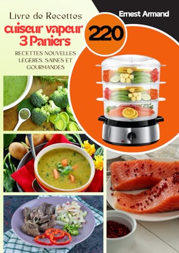Livre de Recettes Cuiseur Vapeur 3 Paniers: 220 recettes Nouvelles légères, saines et gourmandes