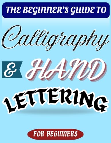 The Beginner's Guide to Calligraphy and Hand Lettering: Guides and Practice Pages with Traceable Traits, Letters, Words, Phrases and Blank Pages. Calligraphy Practice Book for Beginners