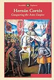 Hernan Cortes: Conquering the Aztec Empire (Incredible Explorers)