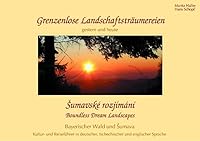 Grenzenlose Landschaftsträumereien Boundless Dream Landscapes Pozastavení v krajine bez hranic: Kultur- und Reiseführer Bayerischer Wald und Sumava 3937067612 Book Cover