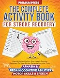 The Complete Activity Book for Stroke Recovery: Mental Rehabilitation Exercises & Puzzles Designed to Help Stroke Patients Recover From Aphasia & Regain Cognitive Abilities, Motor Skills & Speech