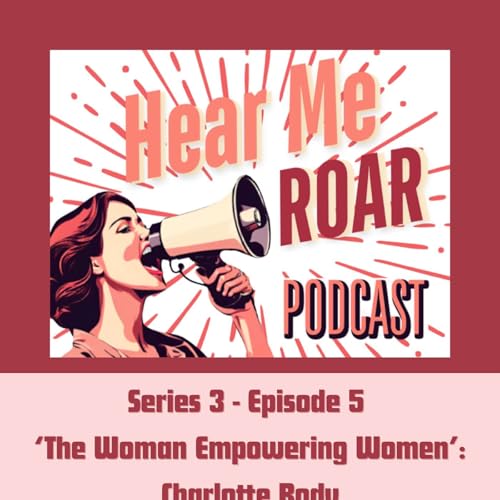 Series 3 Episode 5 - The Woman Empowering Women with Charlotte Body