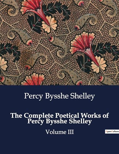 The Complete Poetical Works of Percy Bysshe Shelley: Volume III