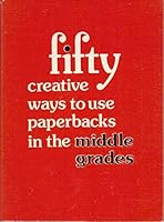 Fifty Creative Ways to Use Paperbacks in the Middle Grades 0590317970 Book Cover