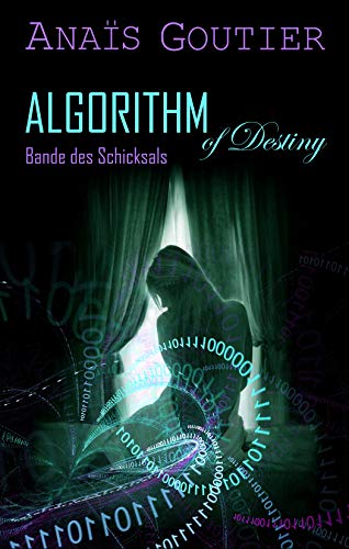 Algorithm of Destiny - Bande des Schicksals: Band 1. Liebesroman von [Anaïs Goutier]
