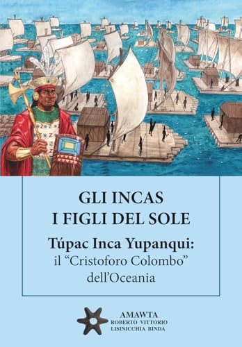 GLI INCAS. I FIGLI DEL SOLE. Túpac Inca Yupanqui: il “Cristoforo Colombo” dell’Ocean