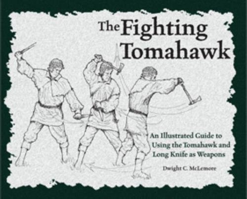 The Fighting Tomahawk: An Illustrated Guide to Using the Tomahawk and Long Knife as Weapons      Paperback – January 1, 2004