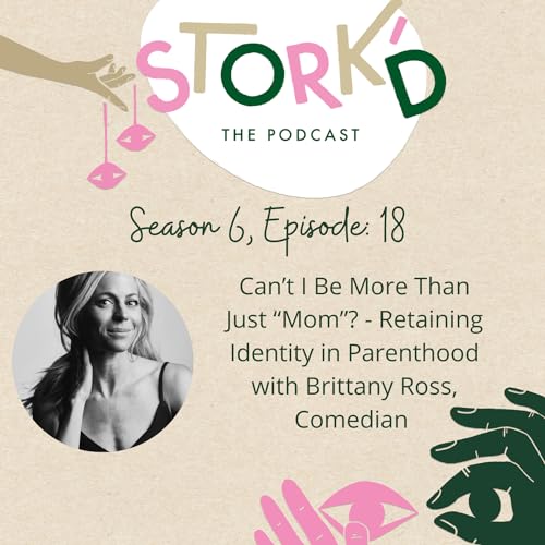 S6 Ep. 18 - Can't I Be More Than Just "Mom"? - Retaining Identity in Parenthood with Brittany Ross, Comedian