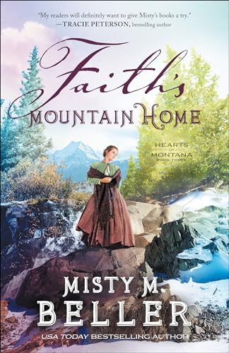 Faith's Mountain Home: (A Christian Historical Romance Series of Frontier America Set in the 1800's Mountains of Montana) (Hearts of Montana)
