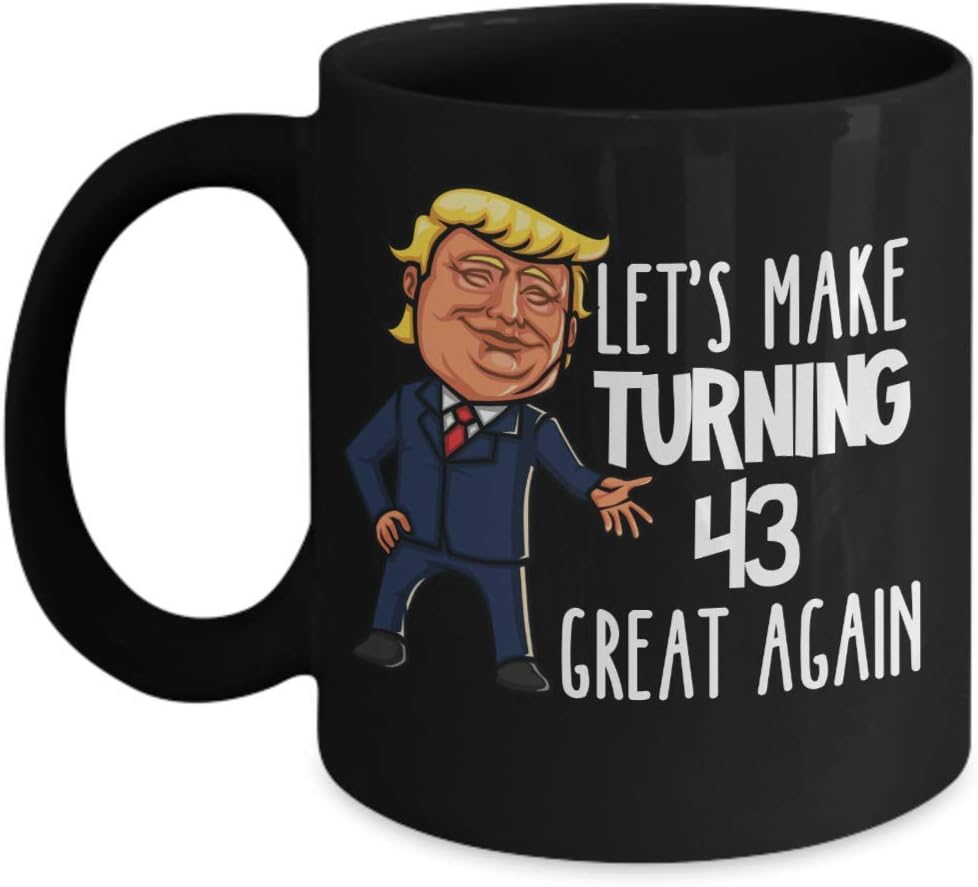 Trump 43rd Birthday Gift for Men Funny 43 Year Old Mug Coffee Comment Tea Cup Gag Gift for Women