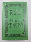 Rathgeber für Gesunde und Kranke in der Kneipp'schen Urfassung - Sebastian Kneipp Rathgeber für Gesunde und Kranke in der Kneipp'schen Urfassung - Sebastian Kneipp