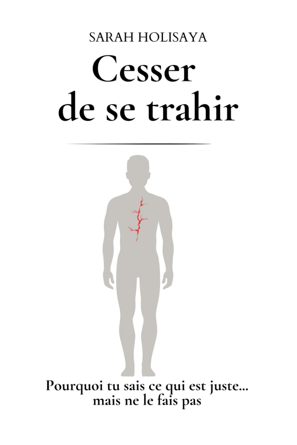 Cesser de se trahir: Pourquoi tu sais ce qui est juste… mais ne le fais pas.