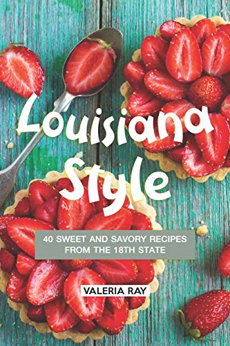 Louisiana Style: 40 Sweet and Savory Recipes from the 18th State