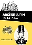  L\'éclat d\'obus Arsène Lupin: De Maurice Leblanc  Texte intégral et biographie de l\'auteur
