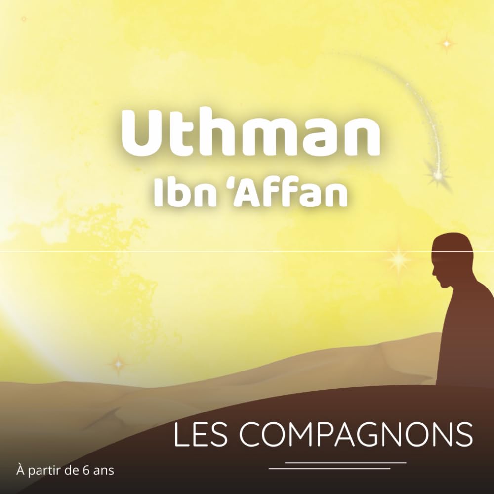 Uthman Ibn ʿAffan: Une histoire authentique et illustrée pour transmettre la douceur, la sagesse et la générosité aux enfants dès 6 ans (Les compagnons du Prophète Mohammed)