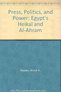 Press, Politics, and Power: Egypt's Heikal and Al-Ahram