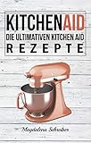  Kitchen Aid: Die ultimativen Kitchen Aid Rezepte