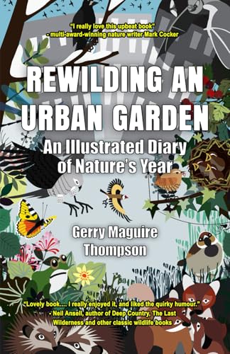 Rewilding An Urban Garden: An Illustrated Diary of Nature's Year