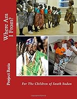 Where Am I From?: For The Children of South Sudan 1500575658 Book Cover