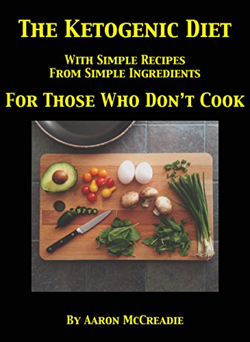 The Ketogenic Diet: With Simple Recipes From Simple Ingredients For Those Who Don't Cook