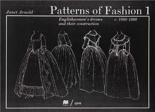 Patterns of Fashion 1: Englishwomen's Dresses and Their Construction C. 1660-1860