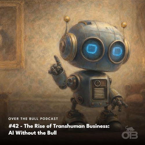 #42 - The Rise of Transhuman Business: AI Without the Bull