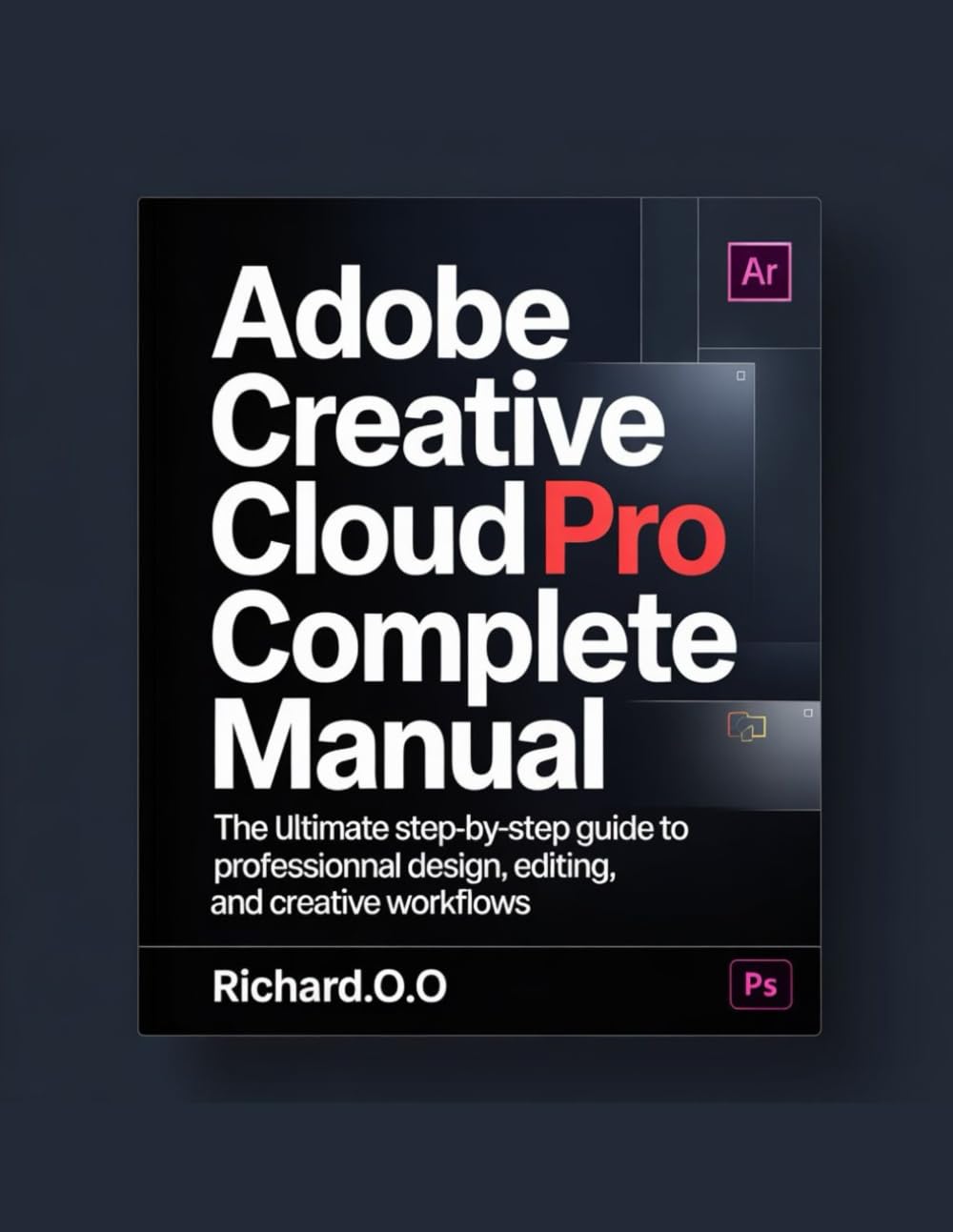 HOW TO USE ADOBE CREATIVE CLOUD PRO: The Ultimate Practical Guide to Photoshop, Illustrator, Premiere Pro, and More