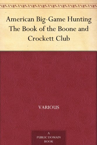 American Big-Game Hunting The Book of the Boone and Crockett Club