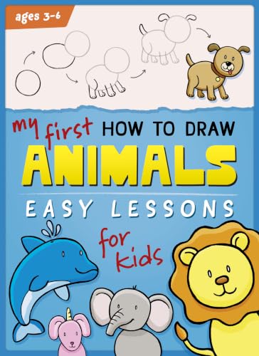 My First How To Draw Animals Book: Easy Step By Step Drawing Lessons For Kids (Learn To Draw Cute Animals Book)