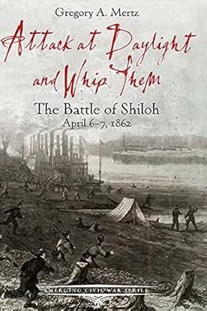 Attack at Daylight and Whip Them: The Battle of Shiloh, April 6–7, 1862 (Emerging Civil War Series)