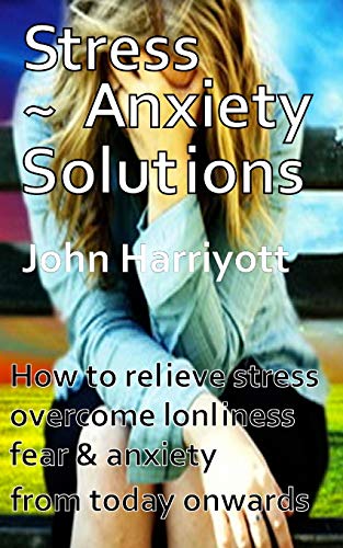 Stress Anxiety Solutions: How to relieve stress, overcome loneliness, fear & anxiety from today onwards. Stress Anxiety Solutions: How to relieve stress, overcome loneliness, fear & anxiety from today onwards.