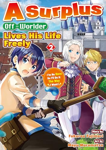 A Surplus Off-Worlder Lives His Life Freely - I’m No Hero So I’ll Do It The Way I Want！ Vol.２