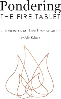 Pondering the Fire Tablet: Reflections on Bahá'u'lláh's “Fire Tablet”