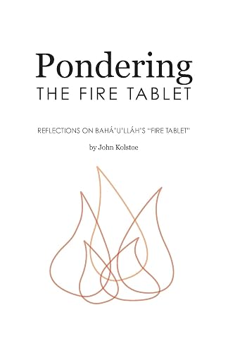 Pondering the Fire Tablet: Reflections on Bahá'u'lláh's “Fire Tablet”