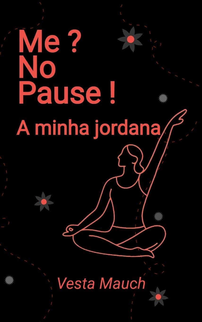 Me ? No Pause !: A minha jornada - Yoga, Pilates e bem-estar: a enfrentar a menopausa com força e serenidade
