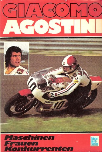 Giacomo Agostini. Maschinen, Frauen, Konkurrenten