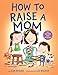 How to Raise a Mom (How To Series)