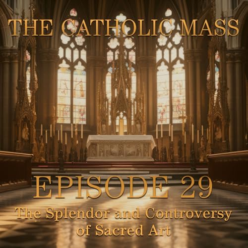 The Splendor and Controversy of Sacred Art – The Catholic Mass # 29 Podcast Por arte de portada