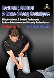 Restraint, Control & Come-A-Long Techniques: Effective Arrest & Control Techniques for Law Enforcement and Security Professionals Volume 1