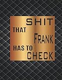  Shit That Frank Has To Check: A Costumized Journal of Daily Tasks and Thoughts, Things To Be Done 120 pages To keep Your things organized (Undated To Do List Journal Notebooks)