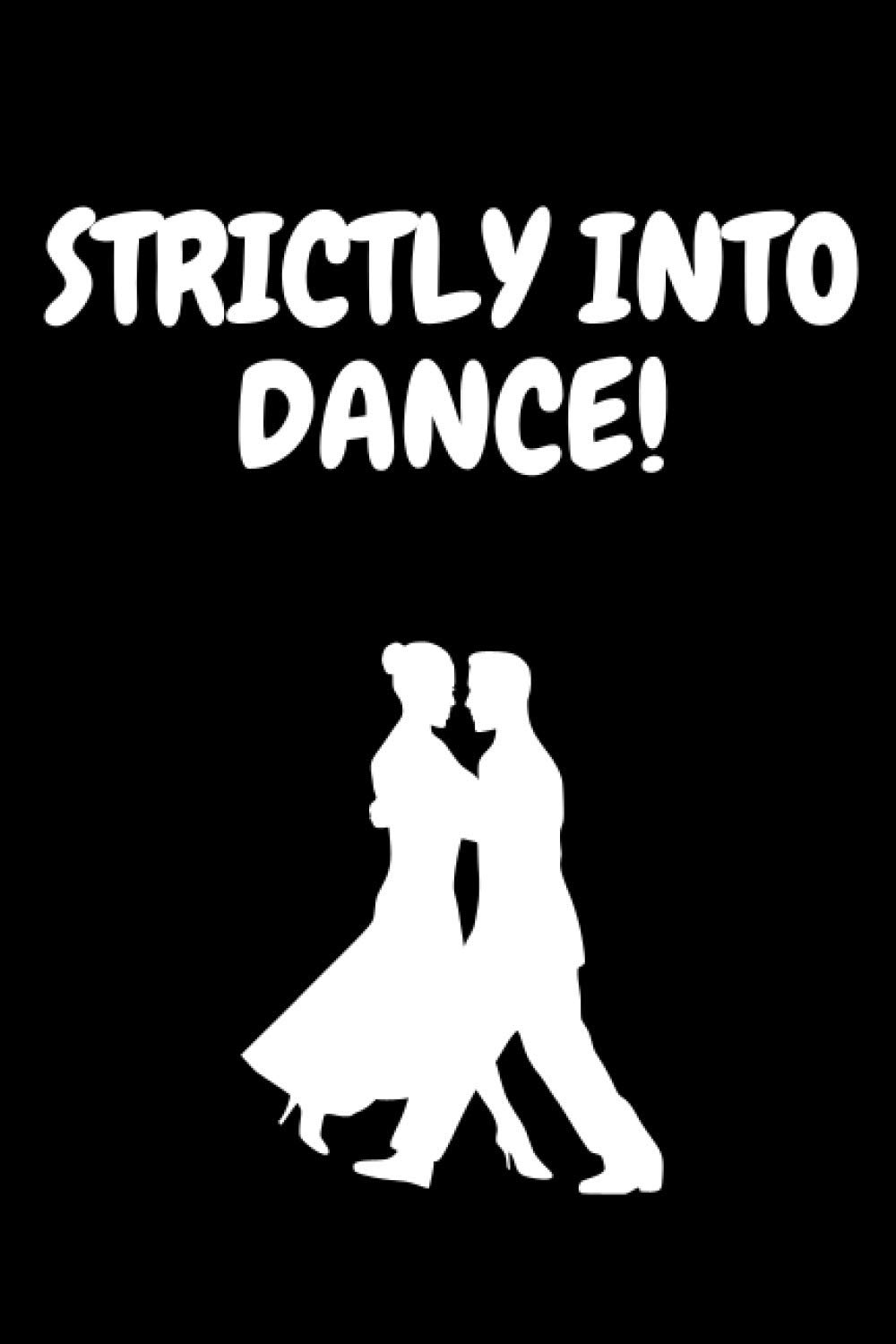 STRICTLY INTO DANCE!: Funny blank lined notebook for dancers.