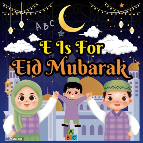 E Is For Eid Mubarak: Eid Al Fitr ABCD Words |Islamic Alphabet Book For Muslim Kids, Boys and Girls |A Children's Book Introducing Eid |Eid Al Fitr ... For Kids Learning And Good Deeds(English V)